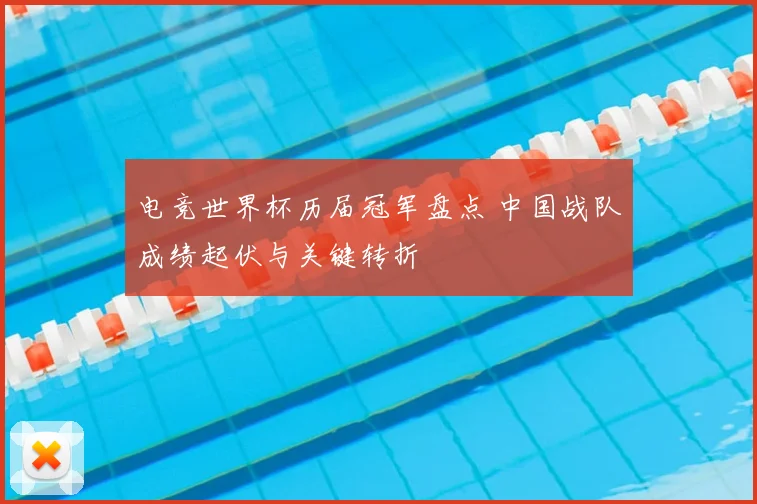 电竞世界杯历届冠军盘点 中国战队成绩起伏与关键转折