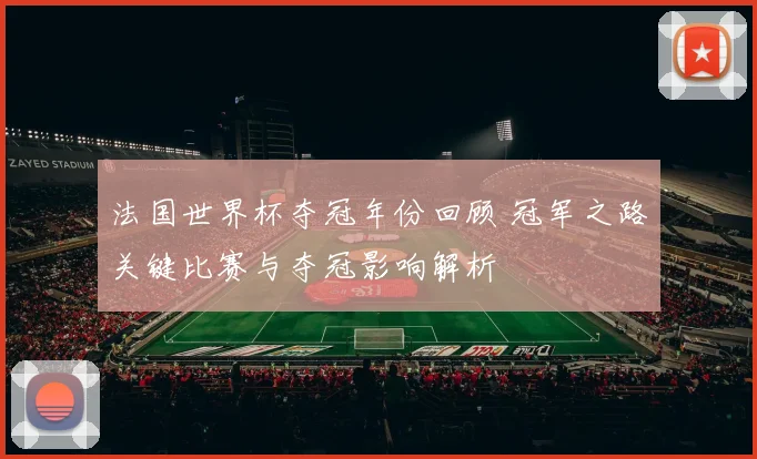 法国世界杯夺冠年份回顾 冠军之路关键比赛与夺冠影响解析