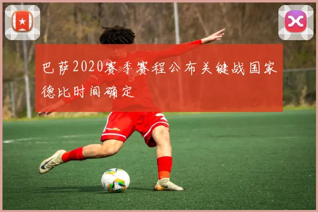 巴萨2020赛季赛程公布关键战国家德比时间确定