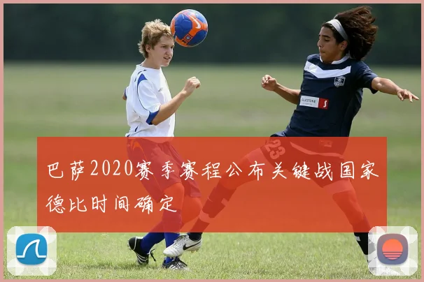 巴萨2020赛季赛程公布关键战国家德比时间确定